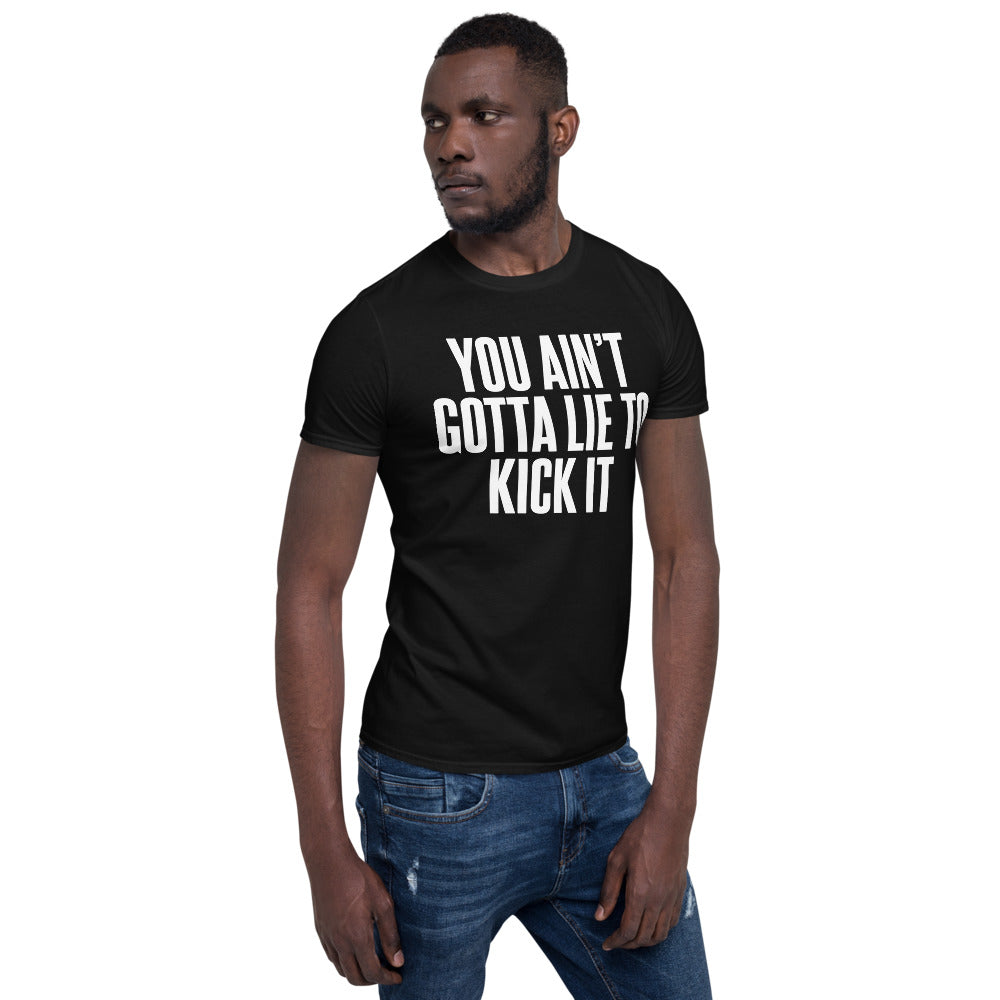 You Ain't Gotta Lie To Kick It - Short-Sleeve Unisex T-Shirt