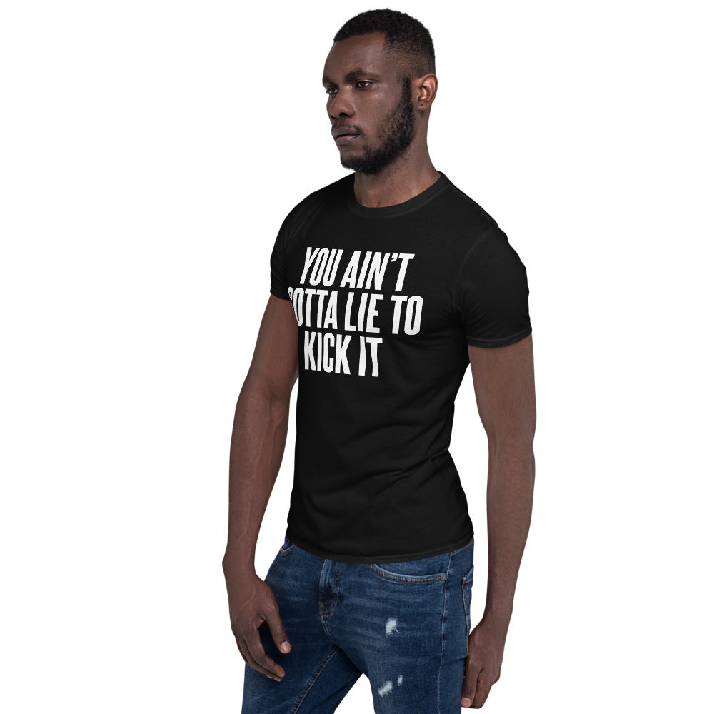 You Ain't Gotta Lie To Kick It - Short-Sleeve Unisex T-Shirt