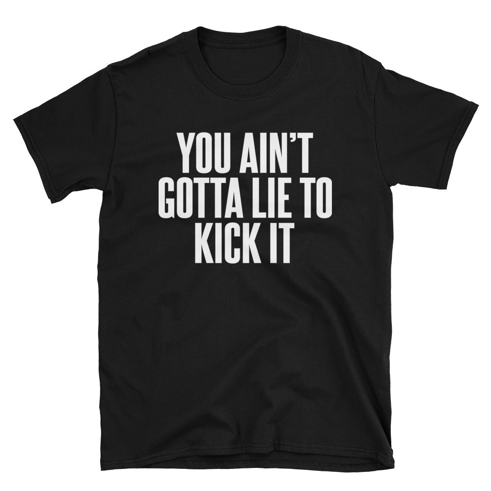 You Ain't Gotta Lie To Kick It - Short-Sleeve Unisex T-Shirt